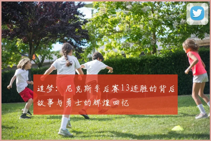 追梦：尼克斯季后赛13连胜的背后故事与勇士的辉煌回忆