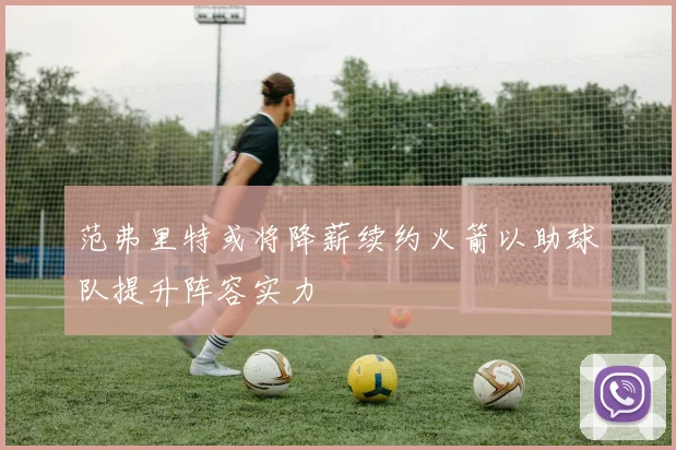 范弗里特或将降薪续约火箭以助球队提升阵容实力
